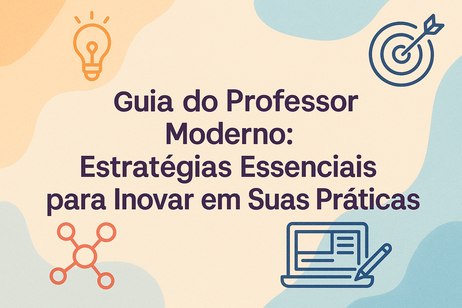 No momento, você está visualizando Guia do Professor Moderno: Estratégias Essenciais para Inovar em Suas Práticas