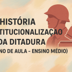 História – Institucionalização da Ditadura (Plano de aula – Ensino médio)