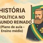 História – Política no Segundo Reinado (Plano de aula – Ensino médio)