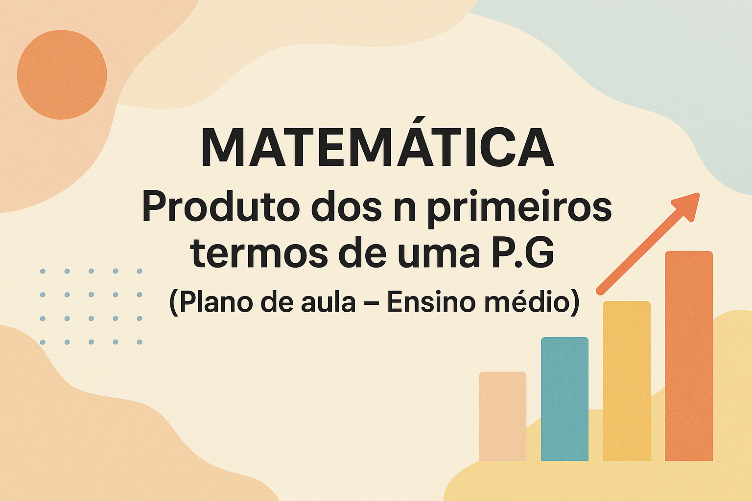 No momento, você está visualizando Matemática – Produto dos n primeiros termos de uma P.G (Plano de aula – Ensino médio)