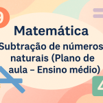 Matemática – Subtração de números naturais (Plano de aula – Ensino médio)