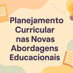 Planejamento Curricular nas Novas Abordagens Educacionais