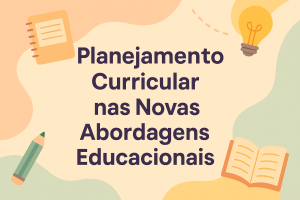 Leia mais sobre o artigo Planejamento Curricular nas Novas Abordagens Educacionais
