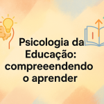 Psicologia da Educação: compreendendo o aprender