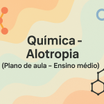 Química – Alotropia (Plano de aula – Ensino médio)