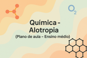 Leia mais sobre o artigo Química – Alotropia (Plano de aula – Ensino médio)