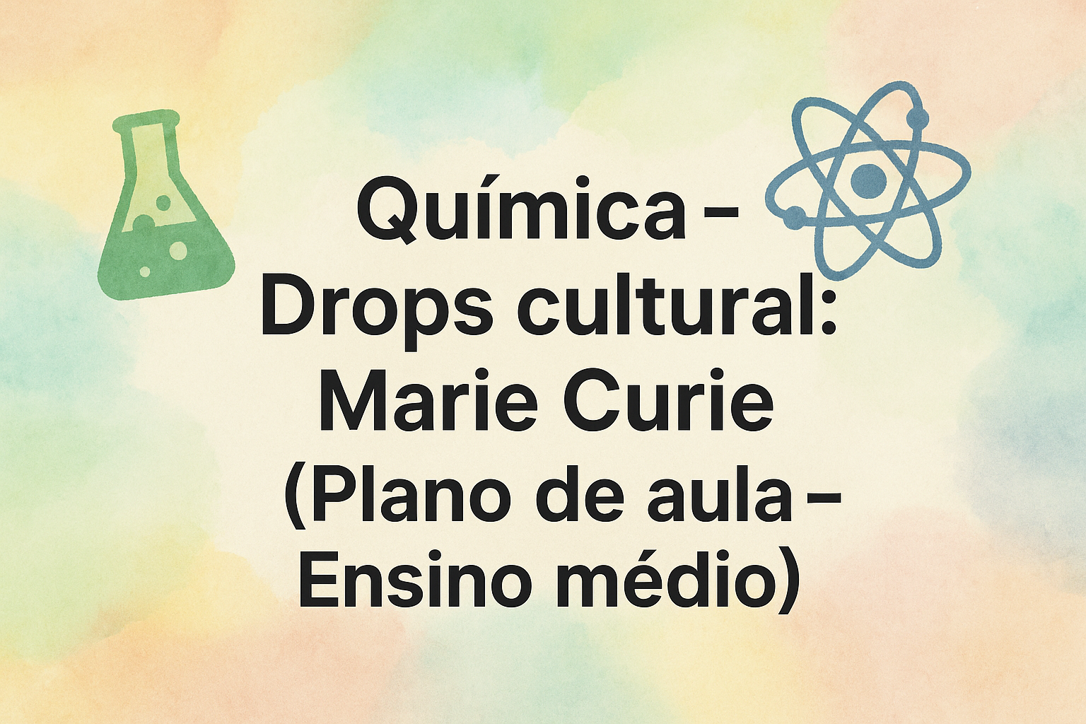 No momento, você está visualizando Química – Drops cultural: Marie Curie (Plano de aula – Ensino médio)
