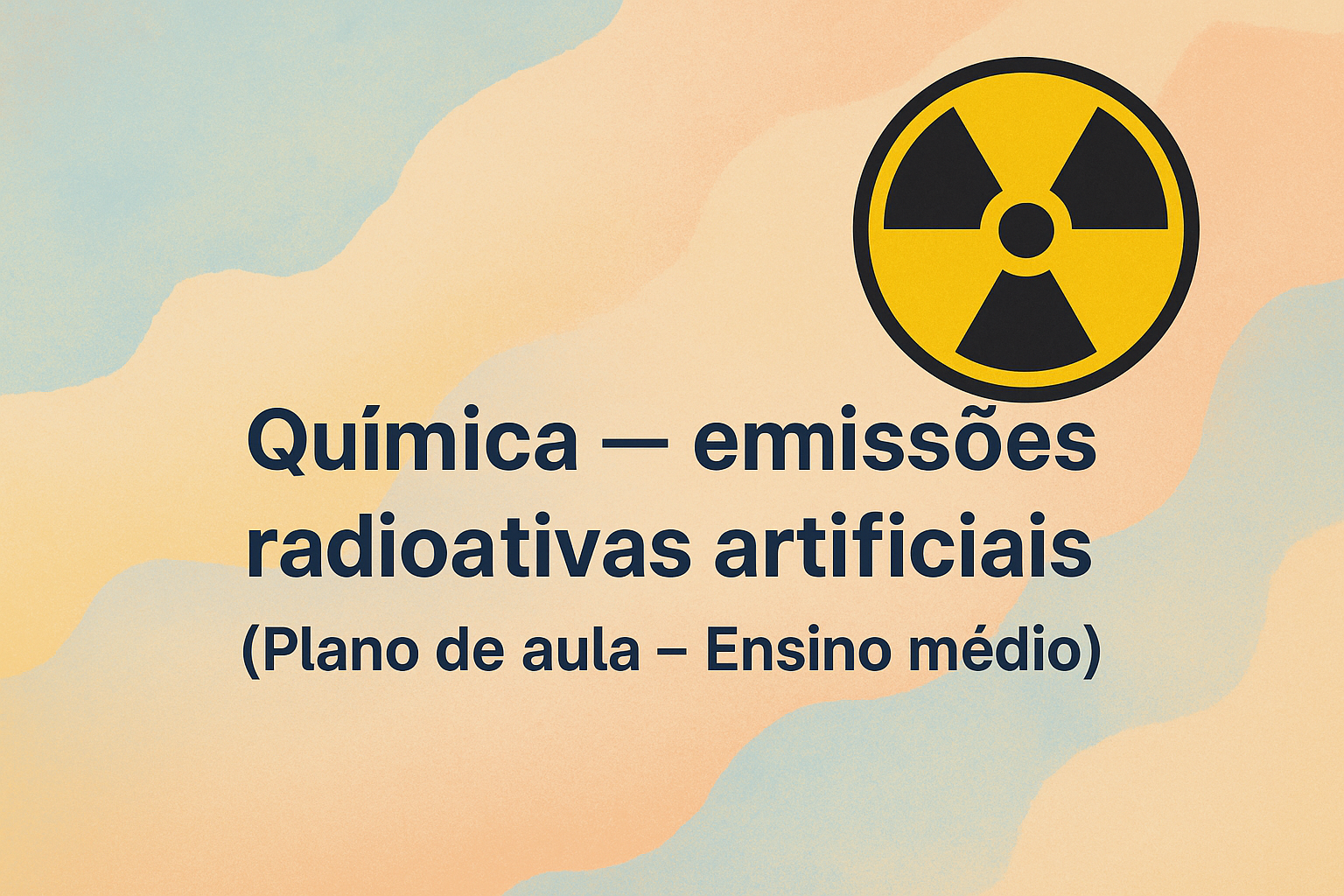 No momento, você está visualizando Química – emissões radioativas artificiais (Plano de aula – Ensino médio)