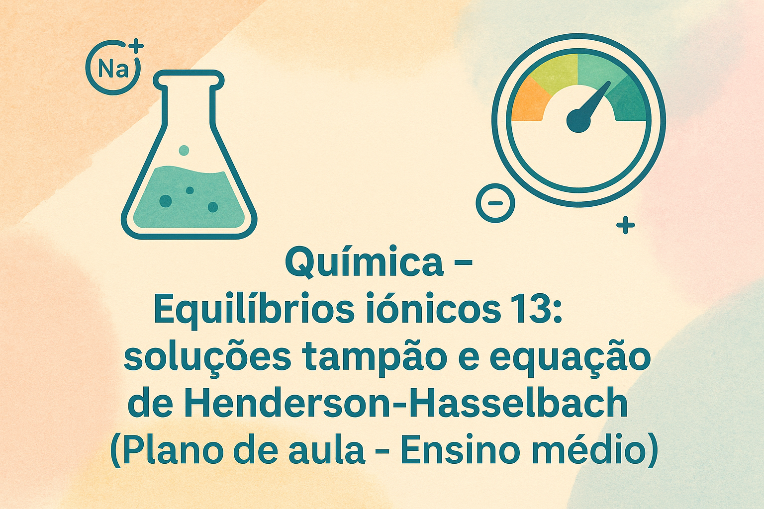 No momento, você está visualizando Química – Equilíbrios iônicos 13: soluções tampão e equação de Henderson-Hasselbach (Plano de aula – Ensino médio)