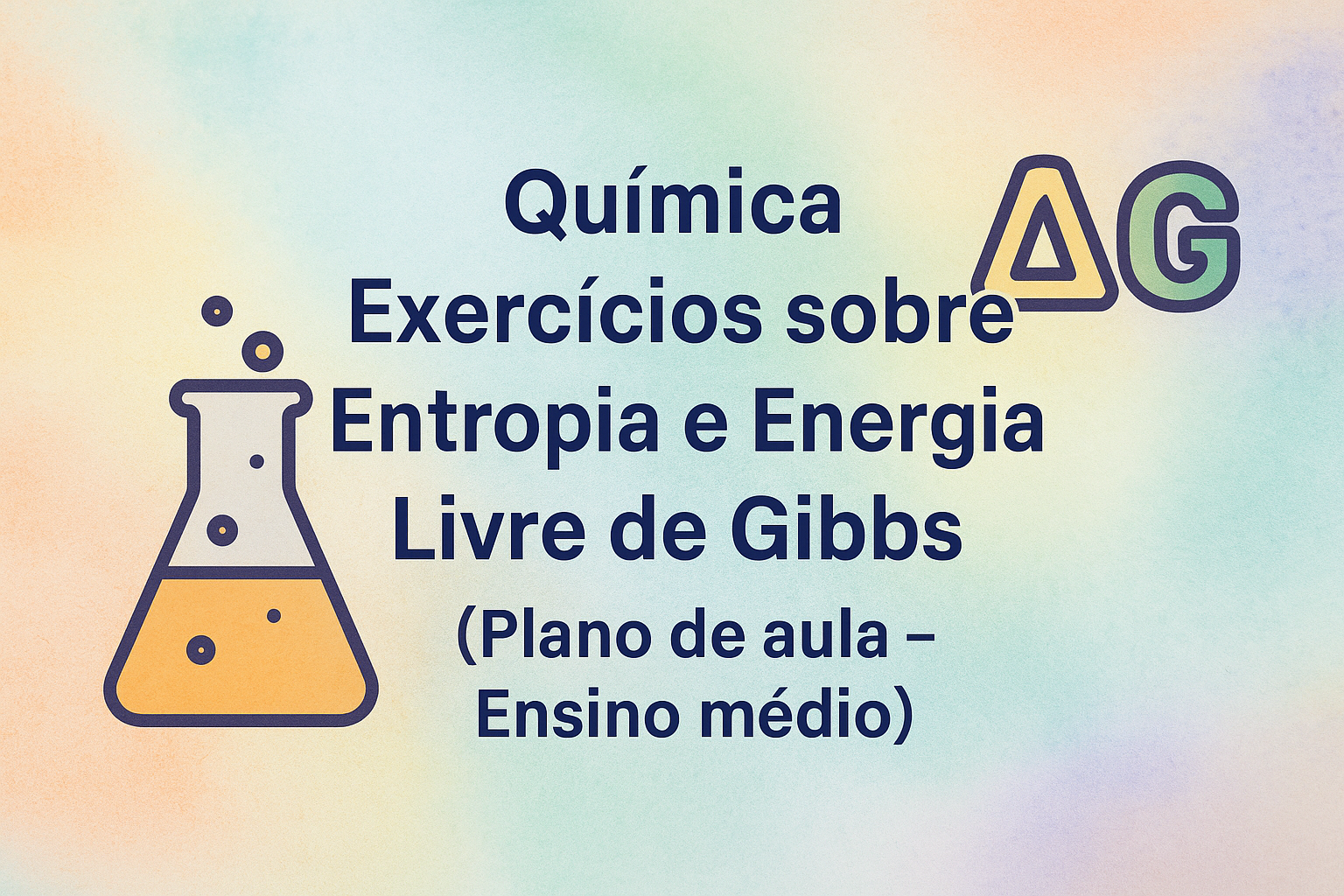 No momento, você está visualizando Química – Exercícios sobre Entropia e Energia Livre de Gibbs (Plano de aula – Ensino médio)