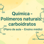 Química – Polímeros naturais: carboidratos (Plano de aula – Ensino médio)