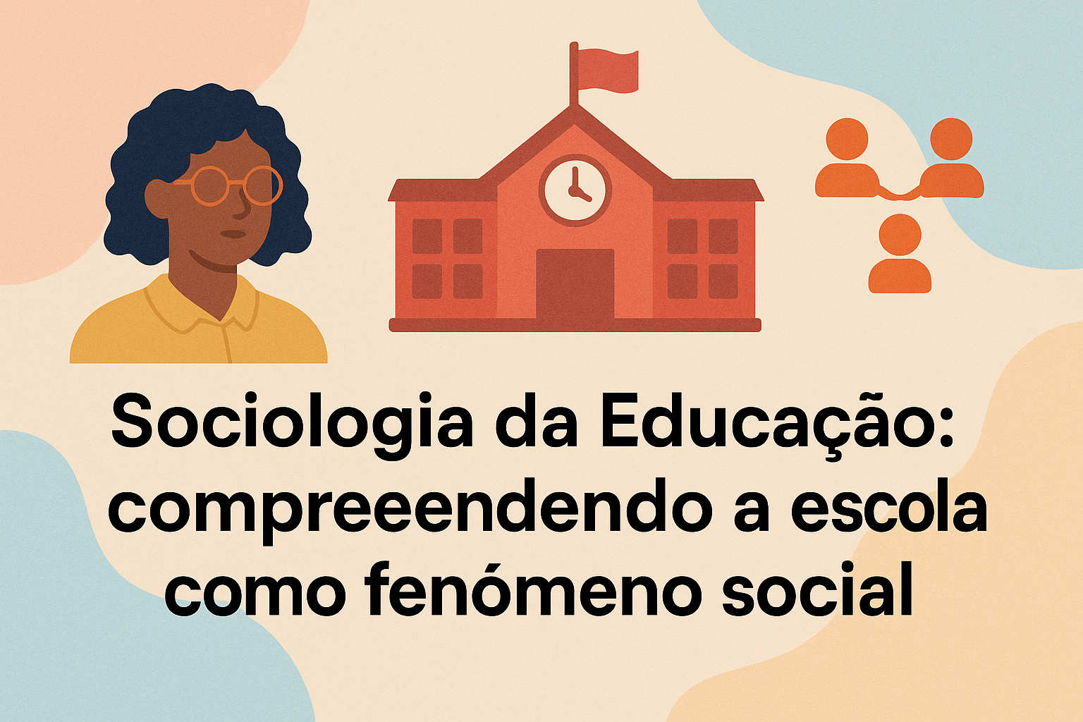No momento, você está visualizando Sociologia da Educação: compreendendo a escola como fenômeno social