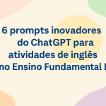6 prompts inovadores do ChatGPT para atividades de inglês no Ensino Fundamental I