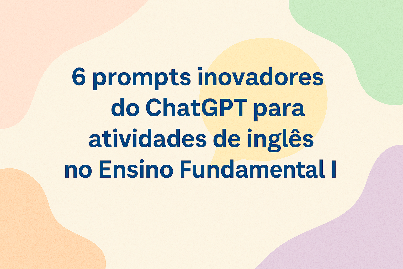 No momento, você está visualizando 6 prompts inovadores do ChatGPT para atividades de inglês no Ensino Fundamental I
