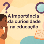 A importância da curiosidade na educação
