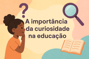 Leia mais sobre o artigo A importância da curiosidade na educação