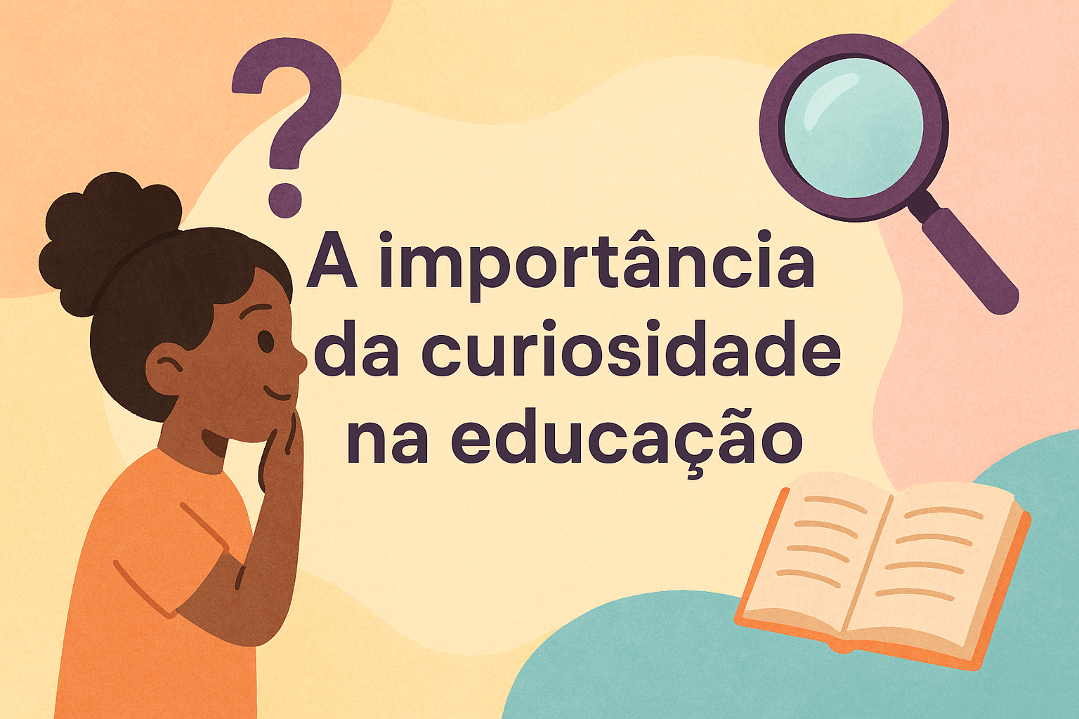 No momento, você está visualizando A importância da curiosidade na educação