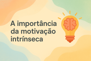 Leia mais sobre o artigo A importância da motivação intrínseca