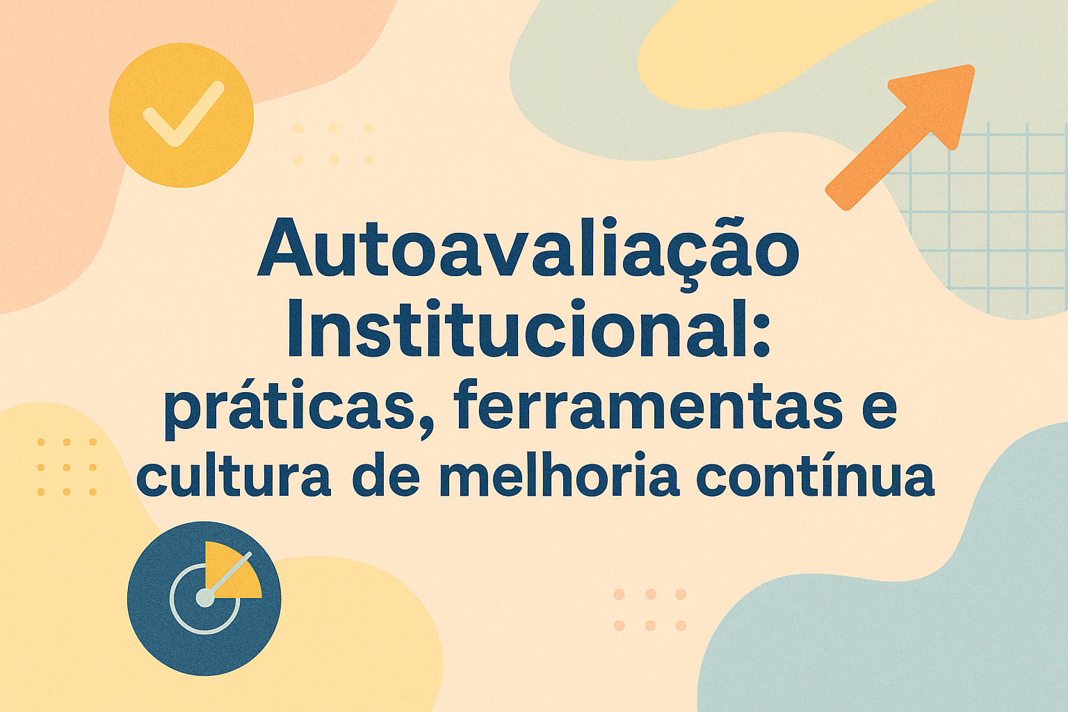 No momento, você está visualizando Autoavaliação Institucional: práticas, ferramentas e cultura de melhoria contínua