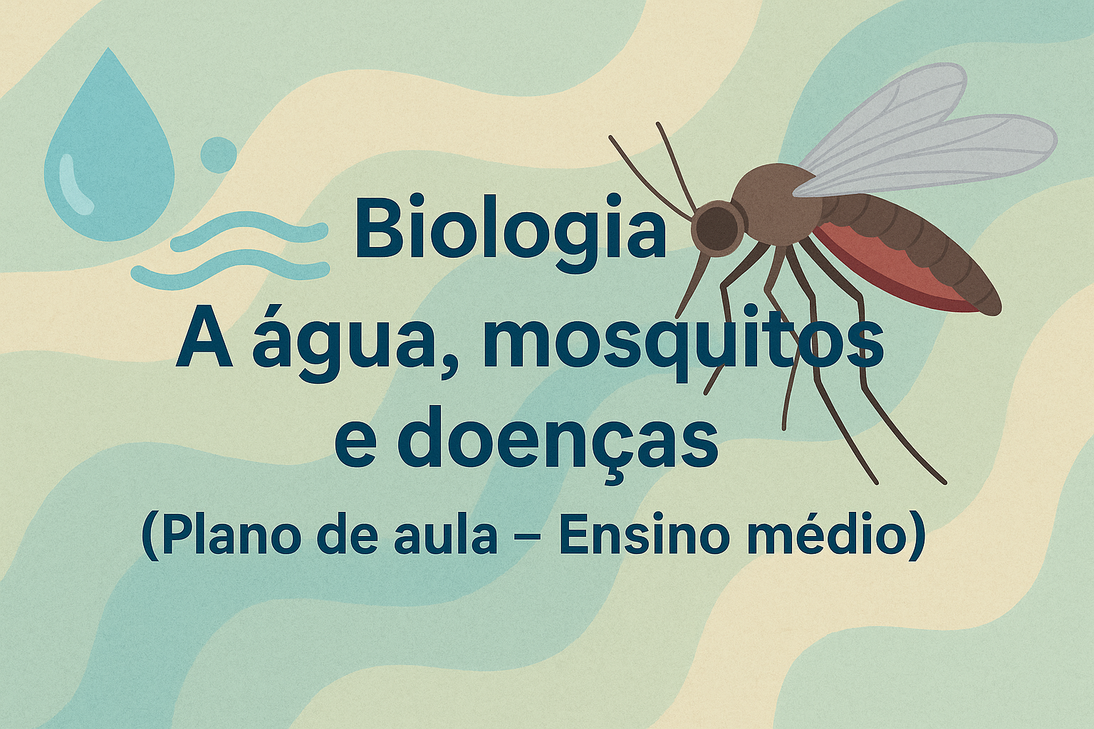 No momento, você está visualizando Biologia – A água, mosquitos e doenças (Plano de aula – Ensino médio)