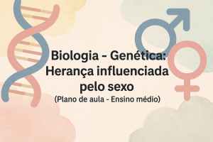 Leia mais sobre o artigo Biologia – Genética: Herança influenciada pelo sexo (Plano de aula – Ensino médio)