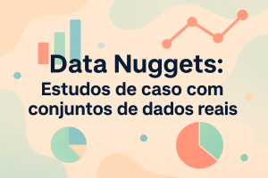 Leia mais sobre o artigo Data Nuggets: Estudos de caso com conjuntos de dados reais