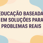 Educação Baseada em Soluções para Problemas Reais
