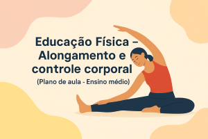 Leia mais sobre o artigo Educação Física – Alongamento e controle corporal (Plano de aula – Ensino médio)