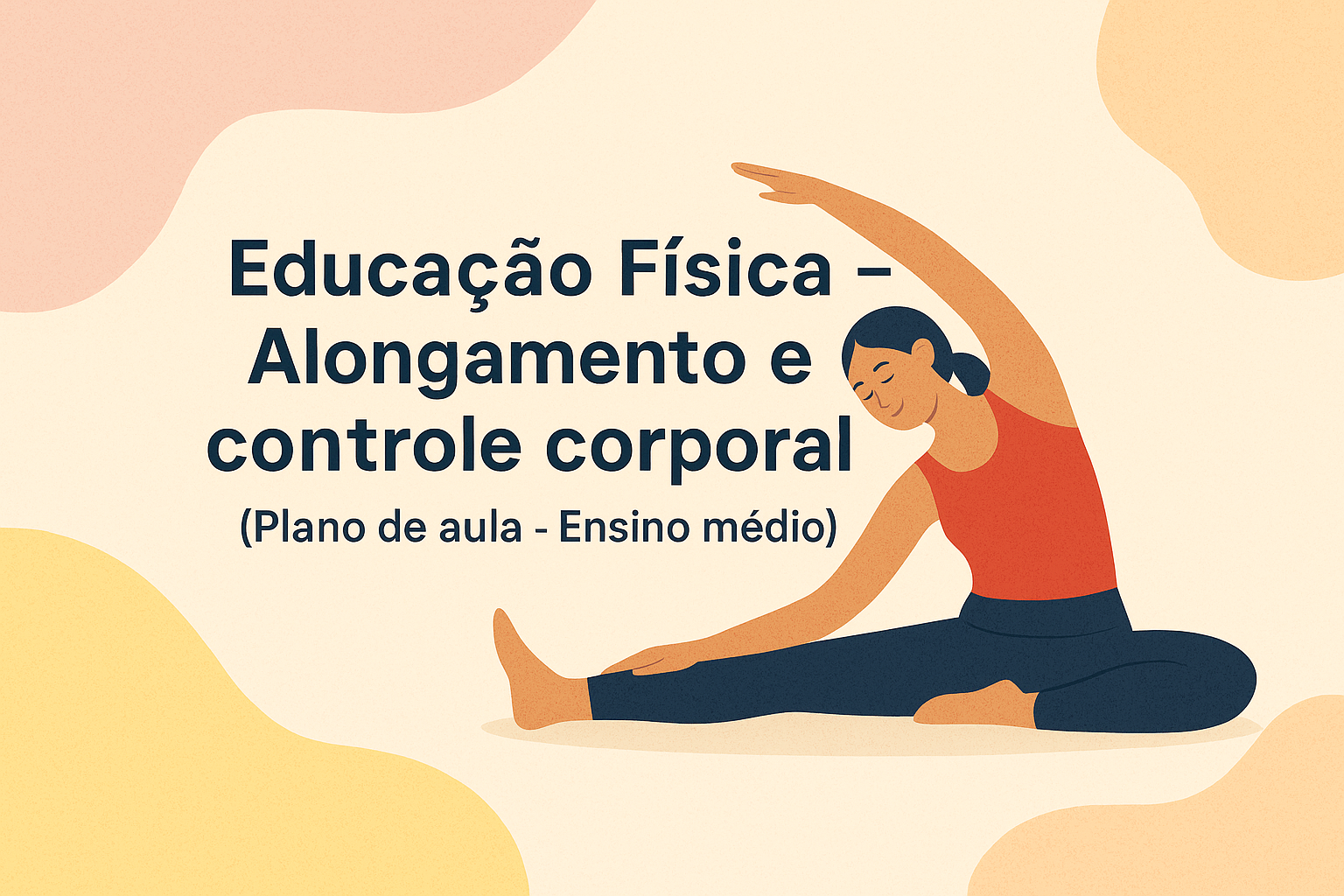 No momento, você está visualizando Educação Física – Alongamento e controle corporal (Plano de aula – Ensino médio)