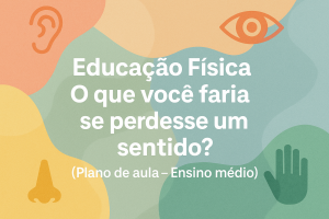 Leia mais sobre o artigo Educação Física – O que você faria se perdesse um sentido? (Plano de aula – Ensino médio)