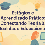 Estágios e Aprendizado Prático: Conectando Teoria à Realidade Educacional