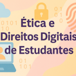 Ética e Direitos Digitais de Estudantes