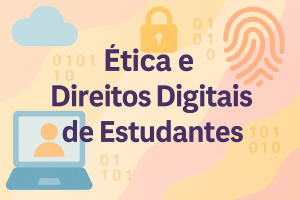 Leia mais sobre o artigo Ética e Direitos Digitais de Estudantes