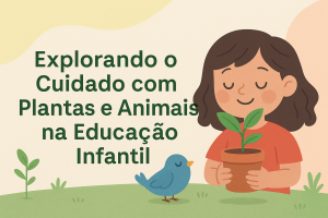 Leia mais sobre o artigo Explorando o Cuidado com Plantas e Animais na Educação Infantil
