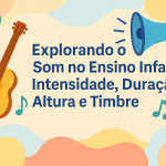 Explorando o Som no Ensino Infantil: Intensidade, Duração, Altura e Timbre