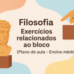 Filosofia – Exercícios relacionados ao Bloco (Plano de aula – Ensino médio)