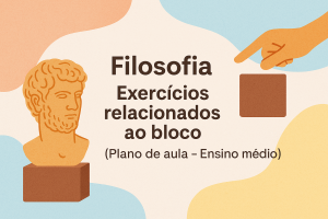 Leia mais sobre o artigo Filosofia – Exercícios relacionados ao Bloco (Plano de aula – Ensino médio)
