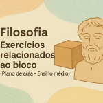 Filosofia – Exercícios relacionados ao Bloco (Plano de aula – Ensino médio)