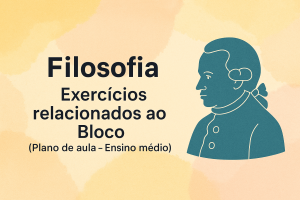 Leia mais sobre o artigo Filosofia – Exercícios relacionados ao Bloco (Plano de aula – Ensino médio)