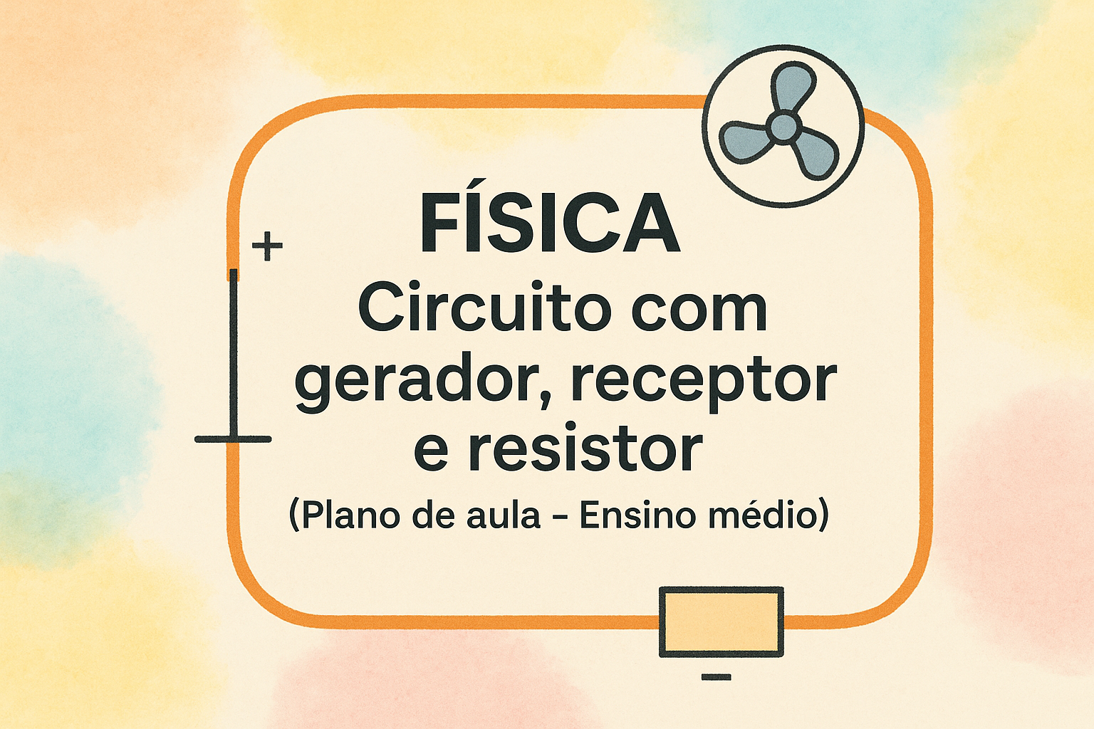 No momento, você está visualizando Física – Circuito com gerador, receptor e resistor (Plano de aula – Ensino médio)
