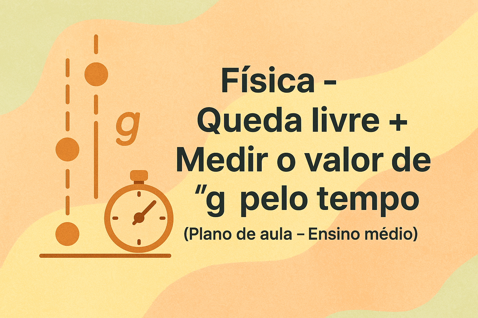 No momento, você está visualizando Física – Queda Livre + Medir o valor de “g” pelo tempo (Plano de aula – Ensino médio)