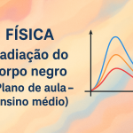 Física – Radiação do corpo negro (Plano de aula – Ensino médio)