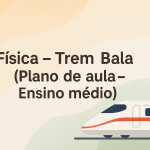 Física – Trem Bala (Plano de aula – Ensino médio)