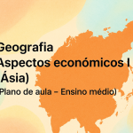 Geografia – Aspectos econômicos I (Ásias) (Plano de aula – Ensino médio)