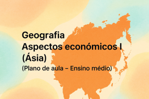 Leia mais sobre o artigo Geografia – Aspectos econômicos I (Ásias) (Plano de aula – Ensino médio)