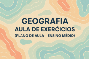 Leia mais sobre o artigo Geografia – Aula de Exercícios (Plano de aula – Ensino médio)