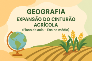 Leia mais sobre o artigo Geografia – Expansão do cinturão agrícola (Plano de aula – Ensino médio)