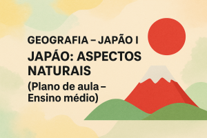 Leia mais sobre o artigo Geografia – Japão I (Japão Aspectos Naturais) (Plano de aula – Ensino médio)