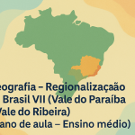Geografia – Regionalização do Brasil VII (Vale do Paraíba e Vale do Ribeira) (Plano de aula – Ensino médio)