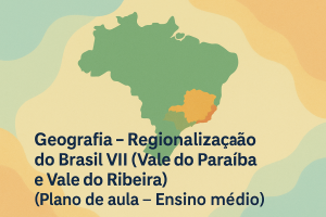 Leia mais sobre o artigo Geografia – Regionalização do Brasil VII (Vale do Paraíba e Vale do Ribeira) (Plano de aula – Ensino médio)